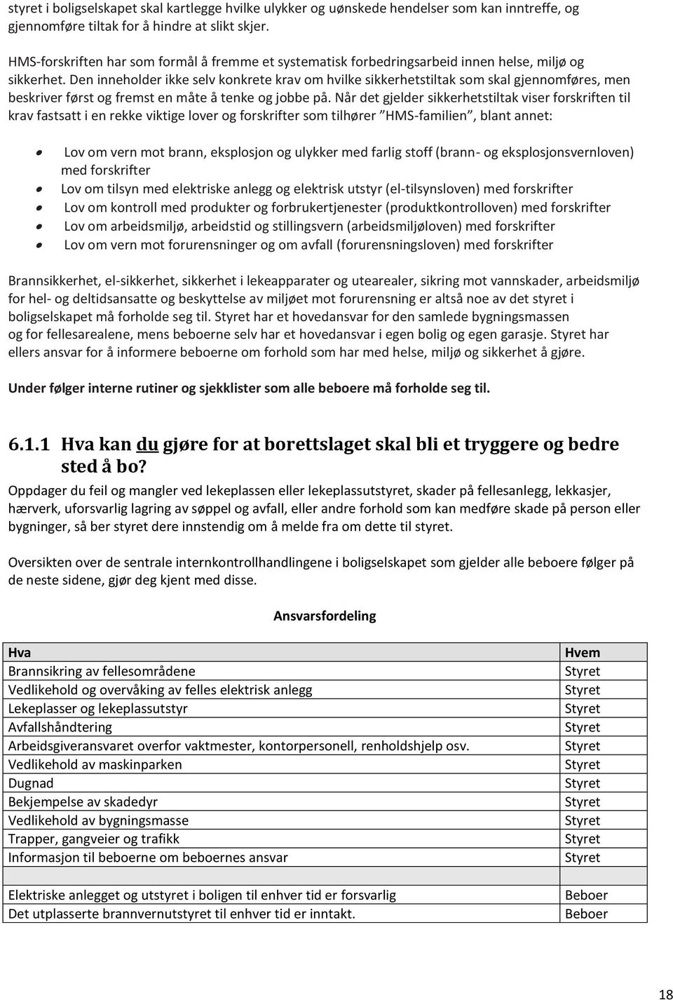 Den inneholder ikke selv konkrete krav om hvilke sikkerhetstiltak som skal gjennomføres, men beskriver først og fremst en måte å tenke og jobbe på.