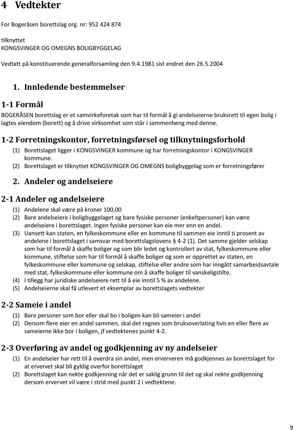 sammenheng med denne. 1-2 Forretningskontor, forretningsførsel og tilknytningsforhold (1) Borettslaget ligger i KONGSVINGER kommune og har forretningskontor i KONGSVINGER kommune.