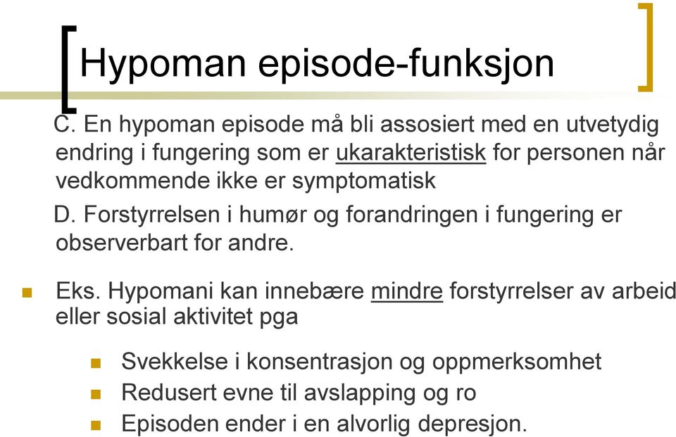 vedkommende ikke er symptomatisk D. Forstyrrelsen i humør og forandringen i fungering er observerbart for andre.