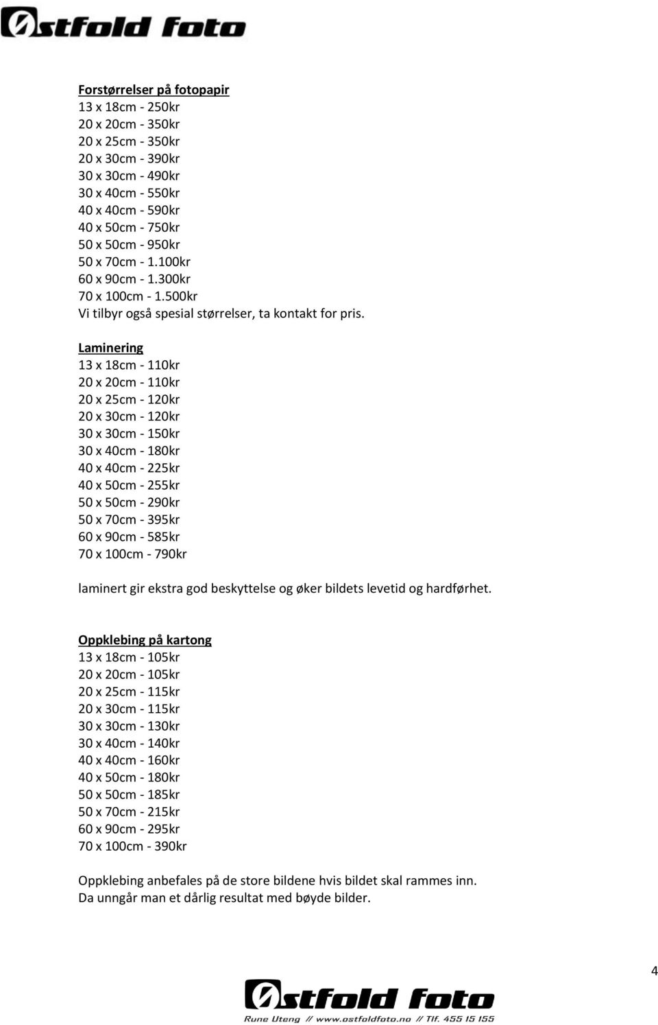 Laminering 13 x 18cm - 110kr 20 x 20cm - 110kr 20 x 25cm - 120kr 20 x 30cm - 120kr 30 x 30cm - 150kr 30 x 40cm - 180kr 40 x 40cm - 225kr 40 x 50cm - 255kr 50 x 50cm - 290kr 50 x 70cm - 395kr 60 x