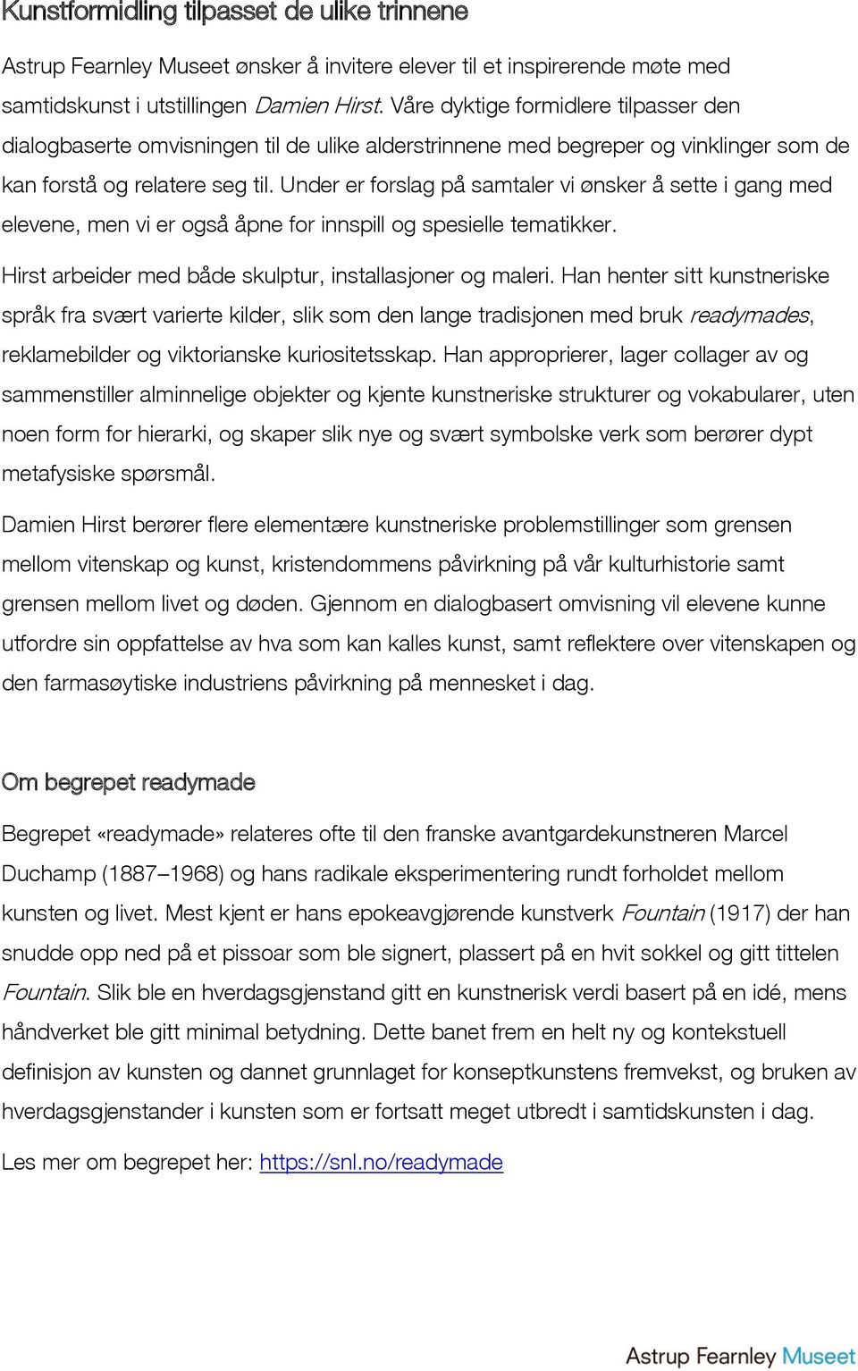 Under er forslag på samtaler vi ønsker å sette i gang med elevene, men vi er også åpne for innspill og spesielle tematikker. Hirst arbeider med både skulptur, installasjoner og maleri.