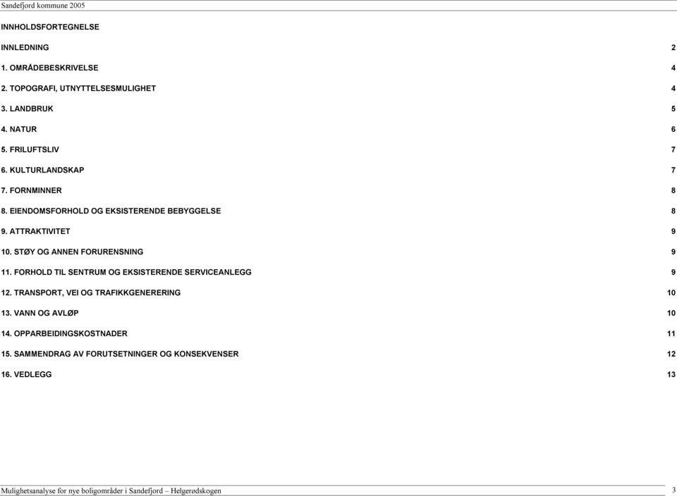 FORHOLD TIL SENTRUM OG EKSISTERENDE SERVICEANLEGG 9 12. TRANSPORT, VEI OG TRAFIKKGENERERING 10 1. VANN OG AVLØP 10 14.