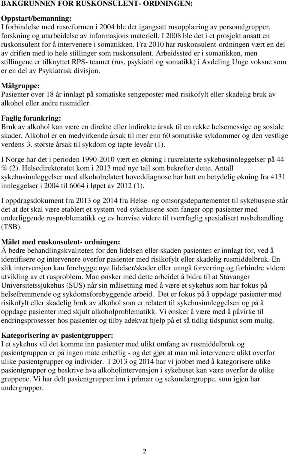 Arbeidssted er i somatikken, men stillingene er tilknyttet RPS- teamet (rus, psykiatri og somatikk) i Avdeling Unge voksne som er en del av Psykiatrisk divisjon.