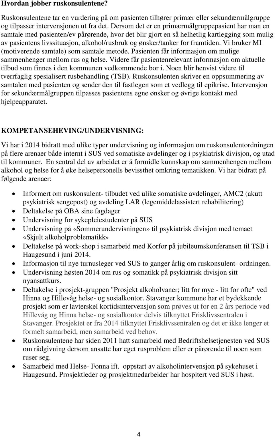 ønsker/tanker for framtiden. Vi bruker MI (motiverende samtale) som samtale metode. Pasienten får informasjon om mulige sammenhenger mellom rus og helse.