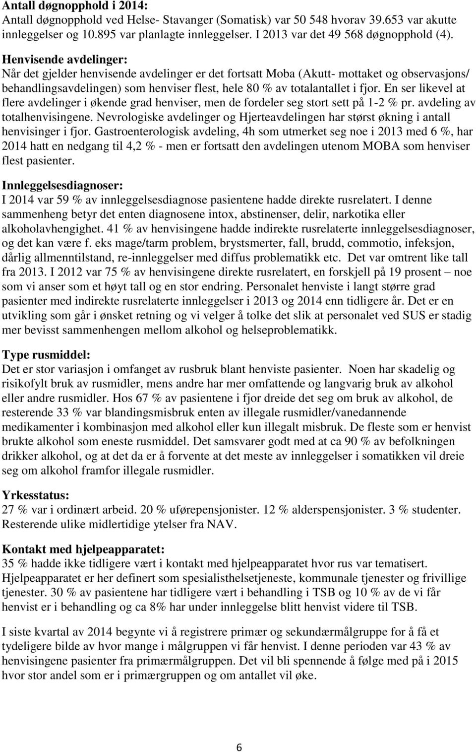 Henvisende avdelinger: Når det gjelder henvisende avdelinger er det fortsatt Moba (Akutt- mottaket og observasjons/ behandlingsavdelingen) som henviser flest, hele 80 % av totalantallet i fjor.