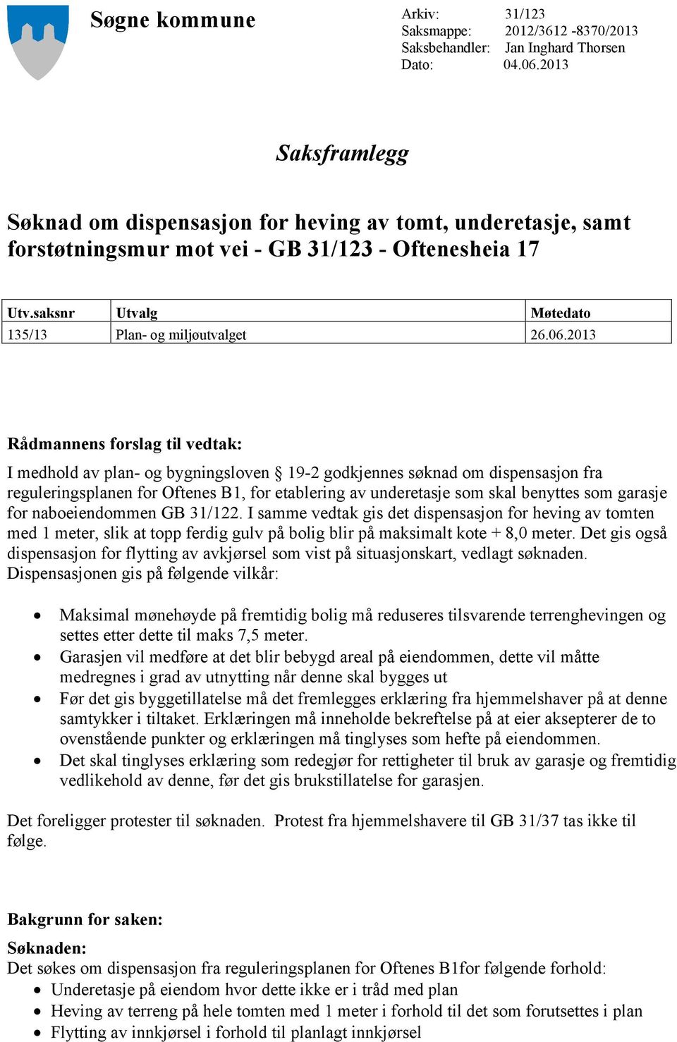 2013 Rådmannens forslag til vedtak: I medhold av plan- og bygningsloven 19-2 godkjennes søknad om dispensasjon fra reguleringsplanen for Oftenes B1, for etablering av underetasje som skal benyttes