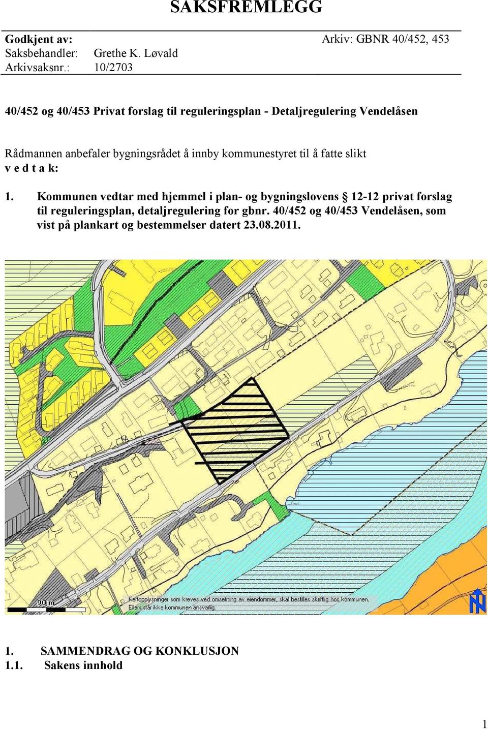 anbefaler bygningsrådet å innby kommunestyret til å fatte slikt v e d t a k: 1.