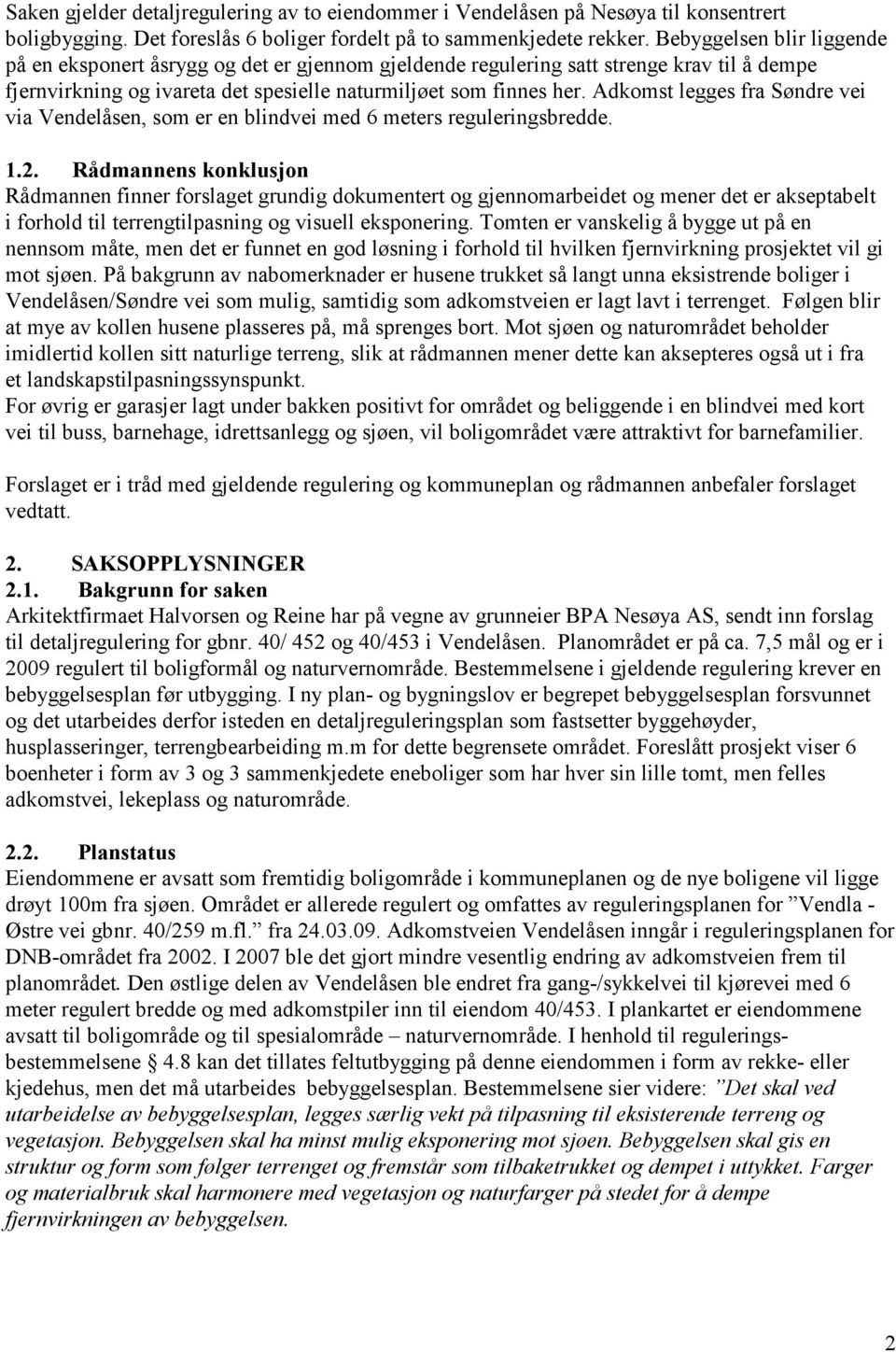 Adkomst legges fra Søndre vei via Vendelåsen, som er en blindvei med 6 meters reguleringsbredde. 1.2.