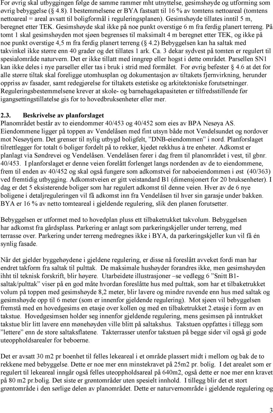 Gesimshøyde skal ikke på noe punkt overstige 6 m fra ferdig planert terreng.