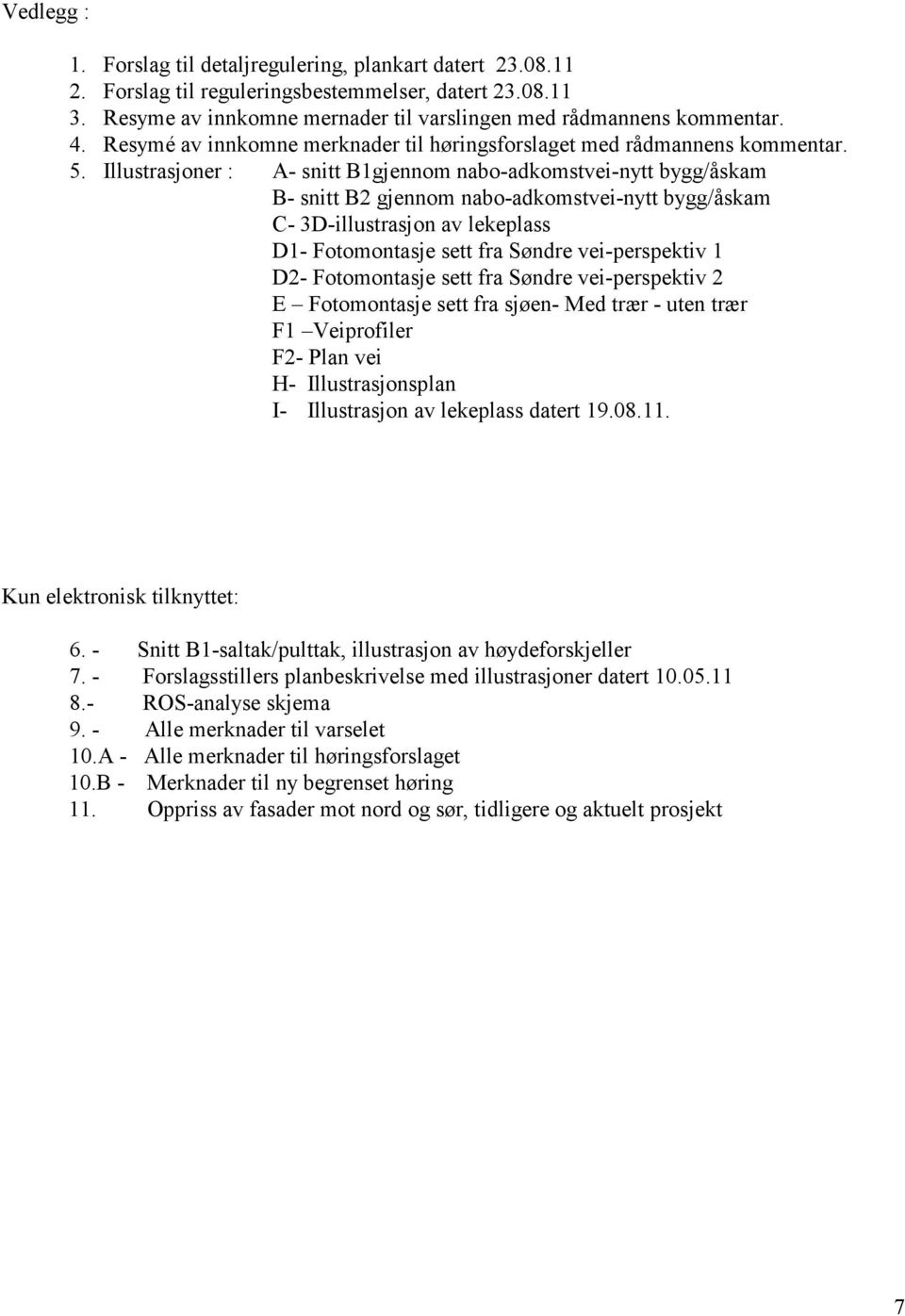 Illustrasjoner : A- snitt B1gjennom nabo-adkomstvei-nytt bygg/åskam B- snitt B2 gjennom nabo-adkomstvei-nytt bygg/åskam C- 3D-illustrasjon av lekeplass D1- Fotomontasje sett fra Søndre vei-perspektiv