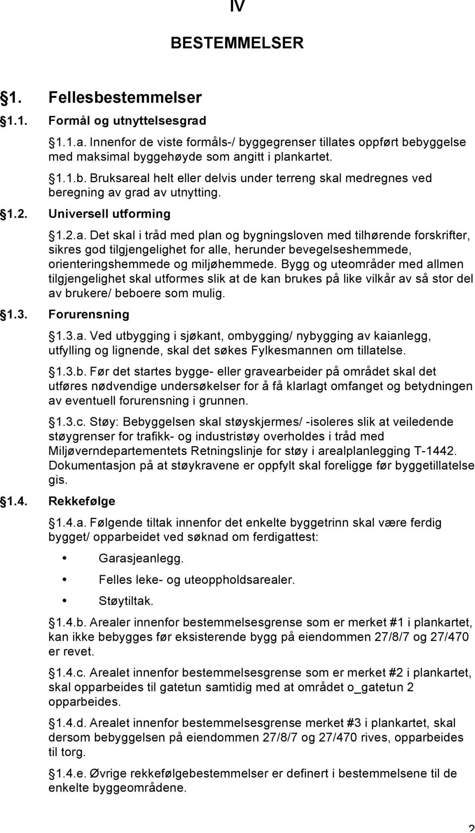 Det skal i tråd med plan og bygningsloven med tilhørende forskrifter, sikres god tilgjengelighet for alle, herunder bevegelseshemmede, orienteringshemmede og miljøhemmede.