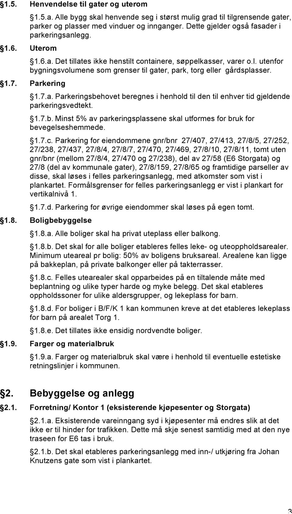 Parkering 1.7.a. Parkeringsbehovet beregnes i henhold til den til enhver tid gjeldende parkeringsvedtekt. 1.7.b. Minst 5% av parkeringsplassene skal utformes for bruk for bevegelseshemmede. 1.7.c.