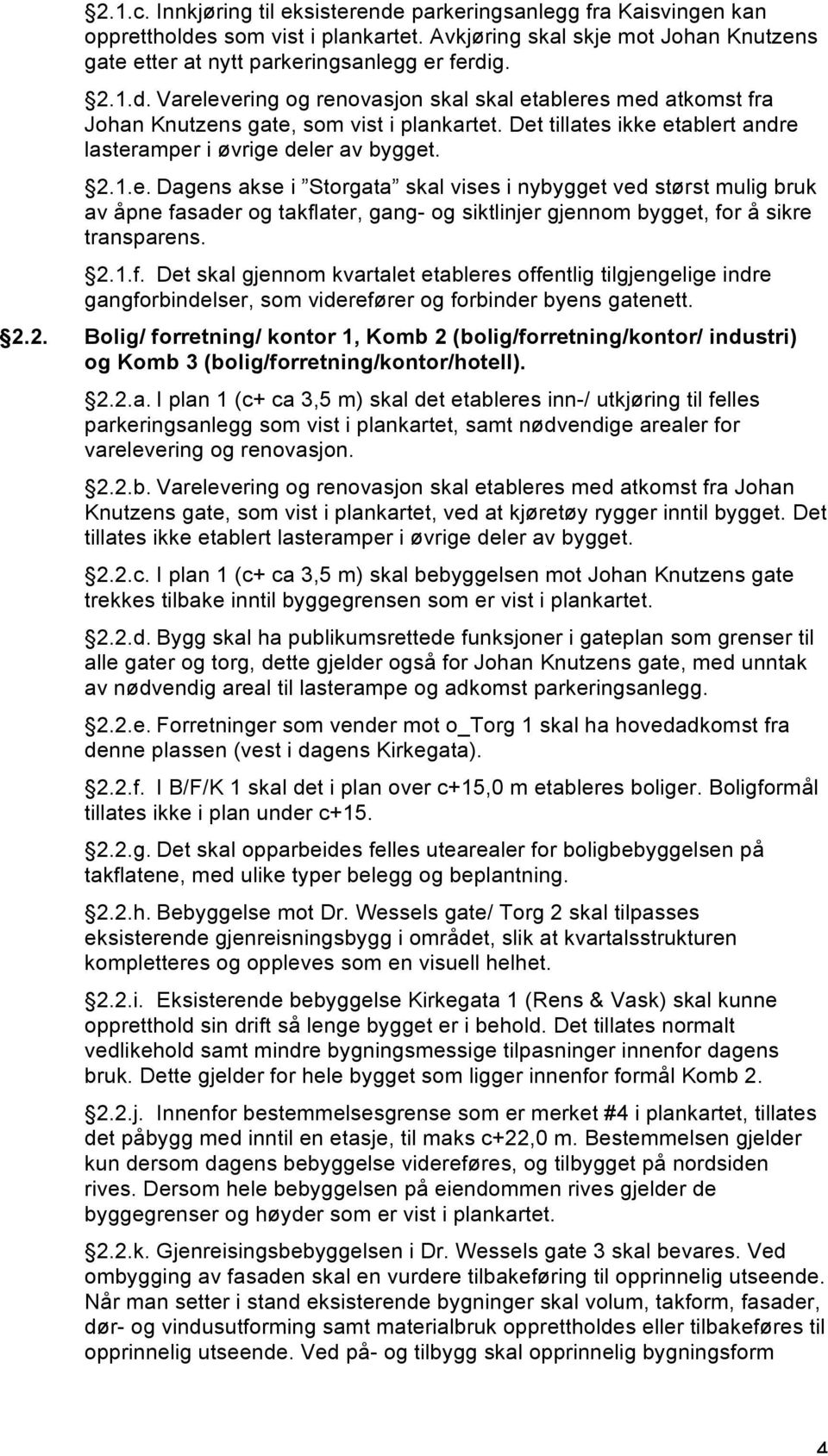 2.1.f. Det skal gjennom kvartalet etableres offentlig tilgjengelige indre gangforbindelser, som viderefører og forbinder byens gatenett. 2.2. Bolig/ forretning/ kontor 1, Komb 2 (bolig/forretning/kontor/ industri) og Komb 3 (bolig/forretning/kontor/hotell).