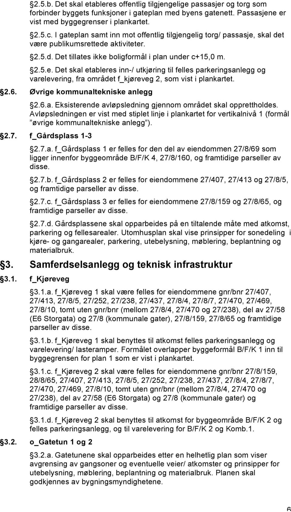 2.6. Øvrige kommunaltekniske anlegg 2.6.a. Eksisterende avløpsledning gjennom området skal opprettholdes.