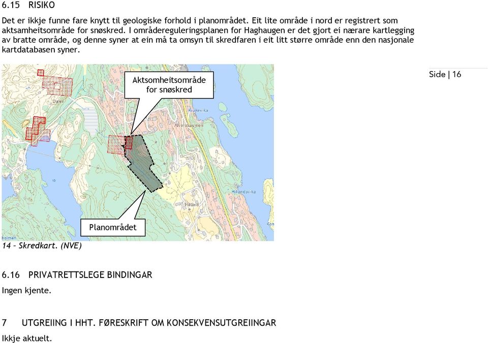 I områdereguleringsplanen for Haghaugen er det gjort ei nærare kartlegging av bratte område, og denne syner at ein må ta omsyn til