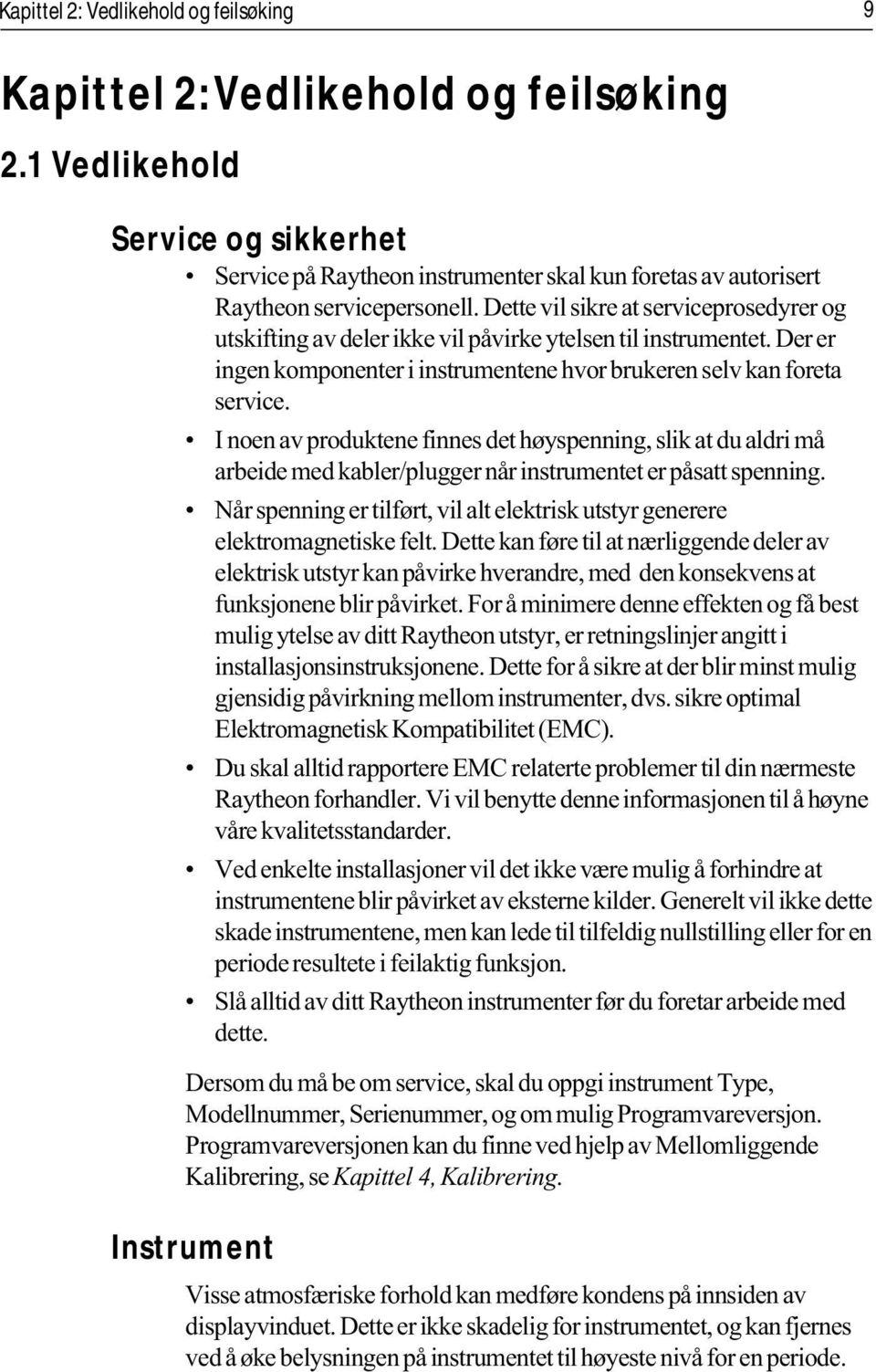 Dette vil sikre at serviceprosedyrer og utskifting av deler ikke vil påvirke ytelsen til instrumentet. Der er ingen komponenter i instrumentene hvor brukeren selv kan foreta service.