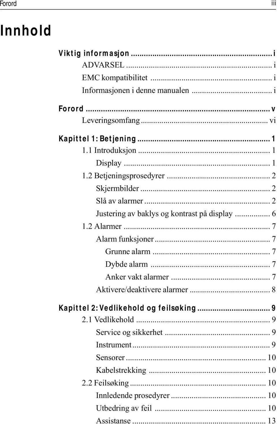 .. 7 Alarm funksjoner... 7 Grunne alarm... 7 Dybde alarm... 7 Anker vakt alarmer... 7 Aktivere/deaktivere alarmer... 8 Kapittel 2: Vedlikehold og feilsøking... 9 2.