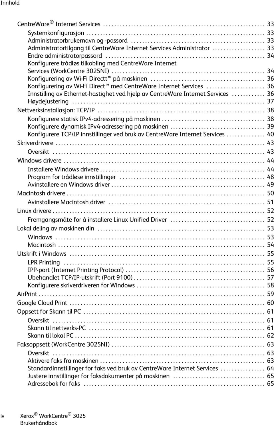 ........................................................ 34 Konfigurere trådløs tilkobling med CentreWare Internet Services (WorkCentre 3025NI)....................................................... 34 Konfigurering av Wi-Fi Directt på maskinen.