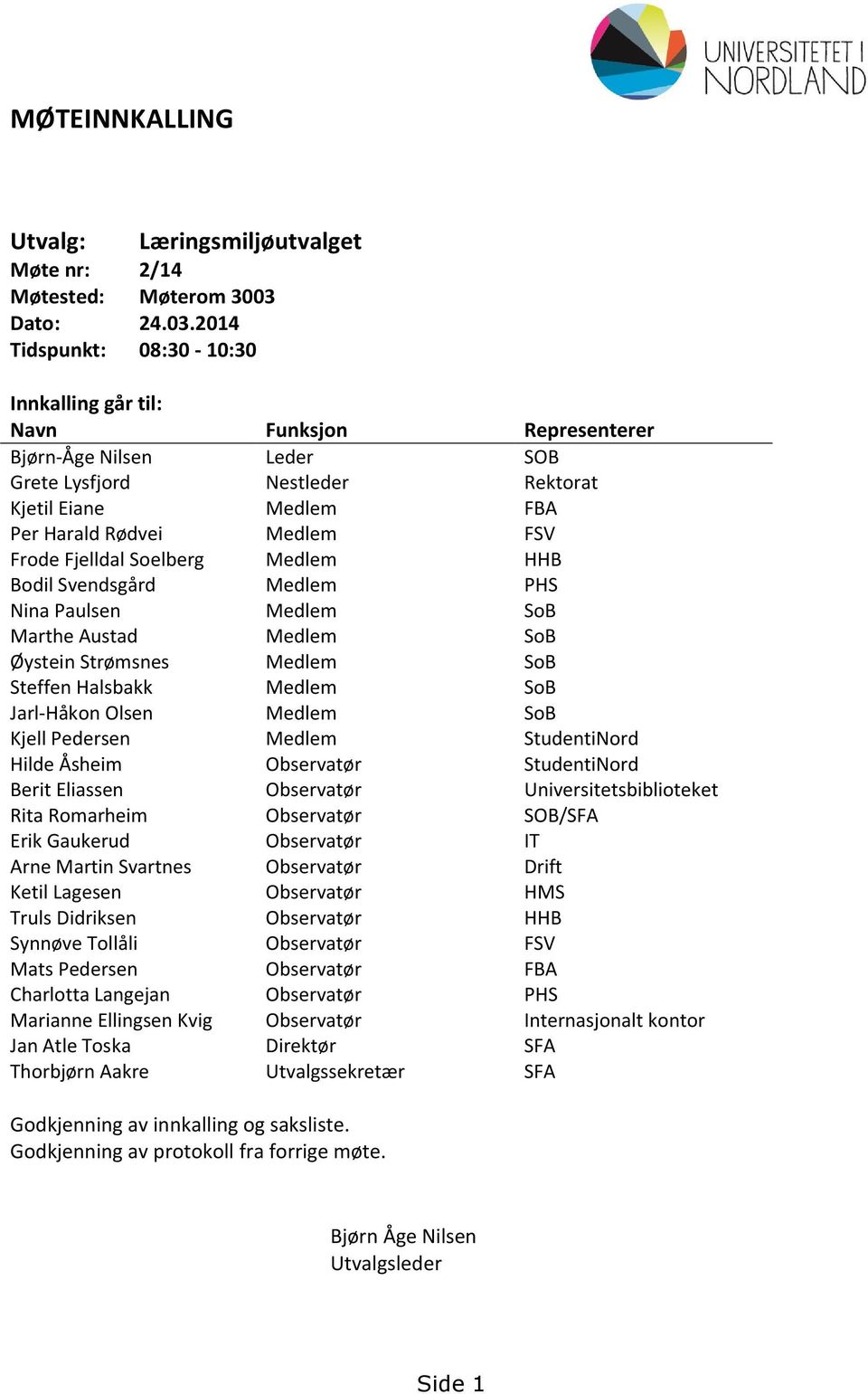 2014 Tidspunkt: 08:30-10:30 Innkalling går til: Navn Funksjon Representerer Bjørn Åge Nilsen Leder SOB Grete Lysfjord Nestleder Rektorat Kjetil Eiane Medlem FBA Per Harald Rødvei Medlem FSV Frode