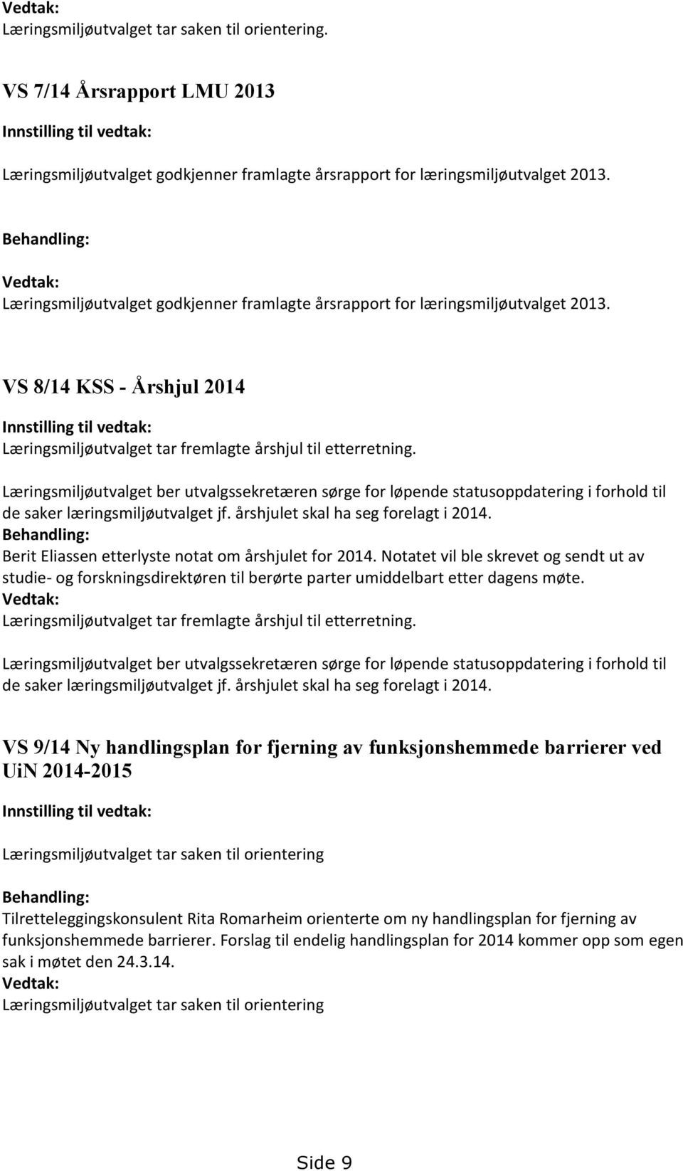 VS 8/14 KSS - Årshjul 2014 Innstilling til vedtak: Læringsmiljøutvalget tar fremlagte årshjul til etterretning.