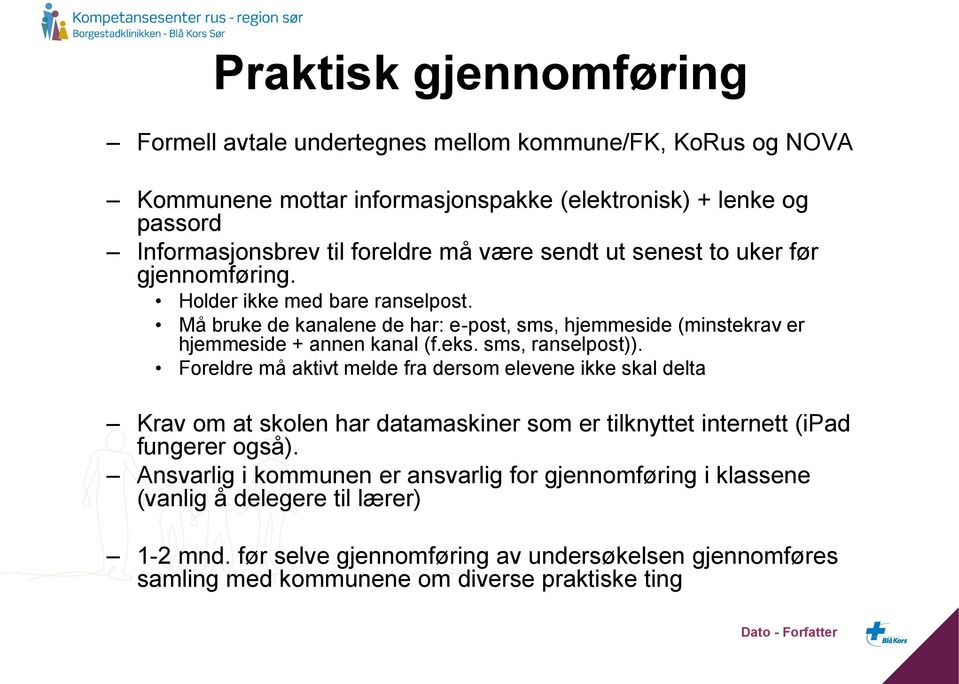 sms, ranselpost)). Foreldre må aktivt melde fra dersom elevene ikke skal delta Krav om at skolen har datamaskiner som er tilknyttet internett (ipad fungerer også).