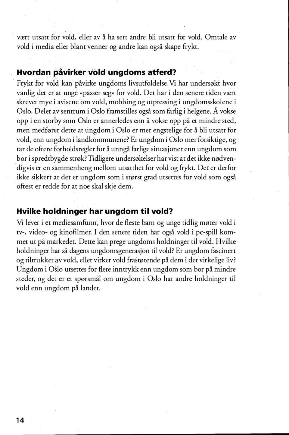 Det har i den senere tiden vært skrevet mye i avisene om vold, mobbing og utpressing i ungdomsskolene i Oslo. Deler av sentrum i Oslo framstilles også som farlig i helgene.