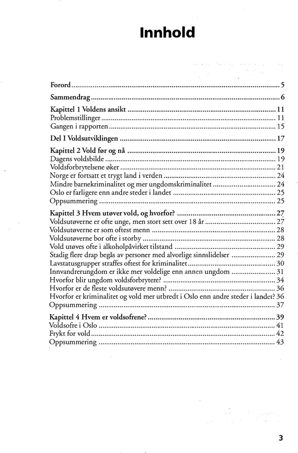 .. 24 Oslo er farligere enn andre steder i landet... 25 Oppsummering...... 25 Kapittel 3 Hvem utøver vold, og hvorfor?... 27 Voldsutøverne er ofte unge, men stort sett over 18 år.