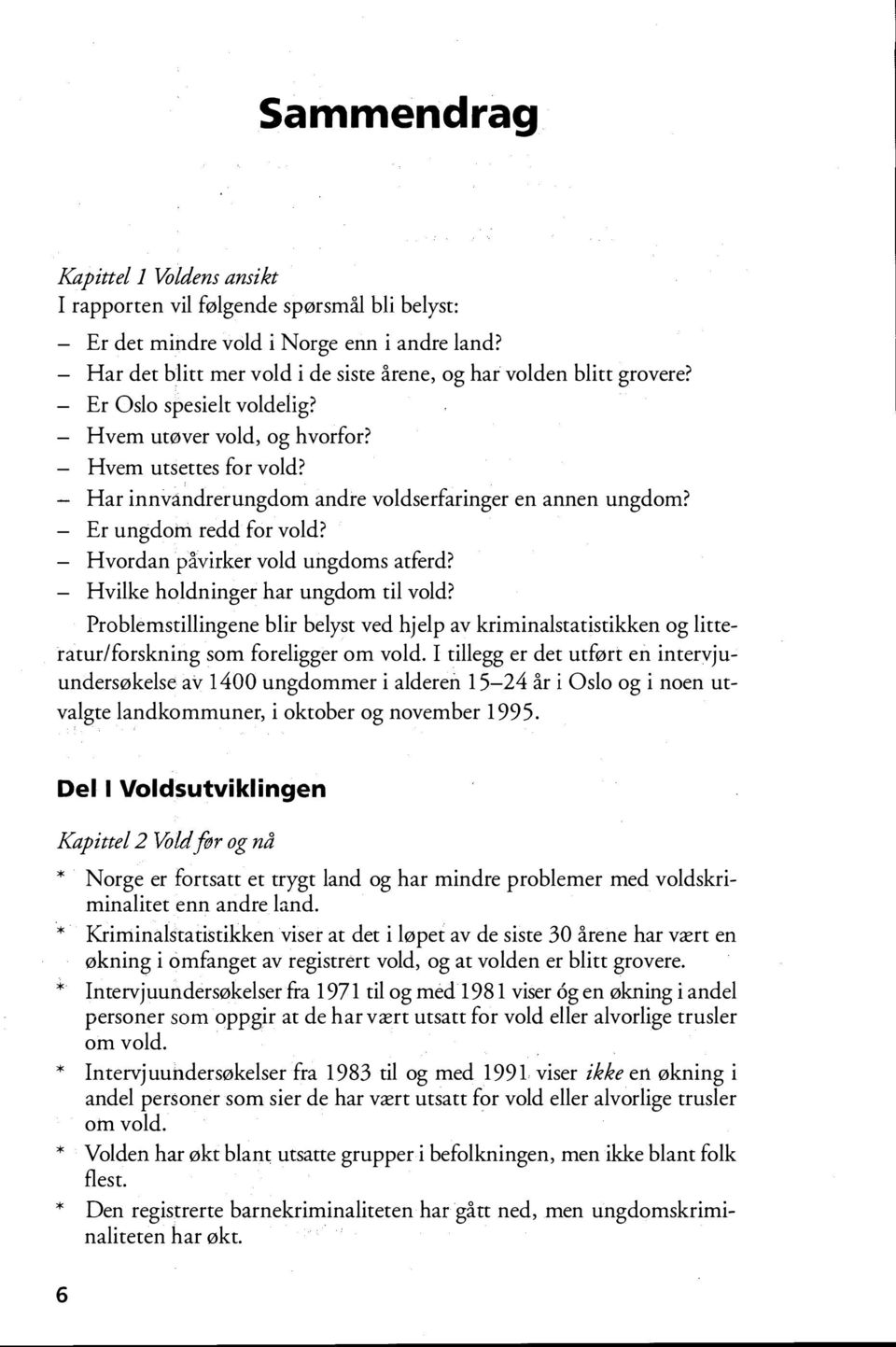 Har innvandrerungdom andre voldserfaringer en annen ungdom? - Er ungdom redd for vold? - Hvordan påvirker vold ungdoms atferd? - Hvilke holdninger har ungdom til vold?