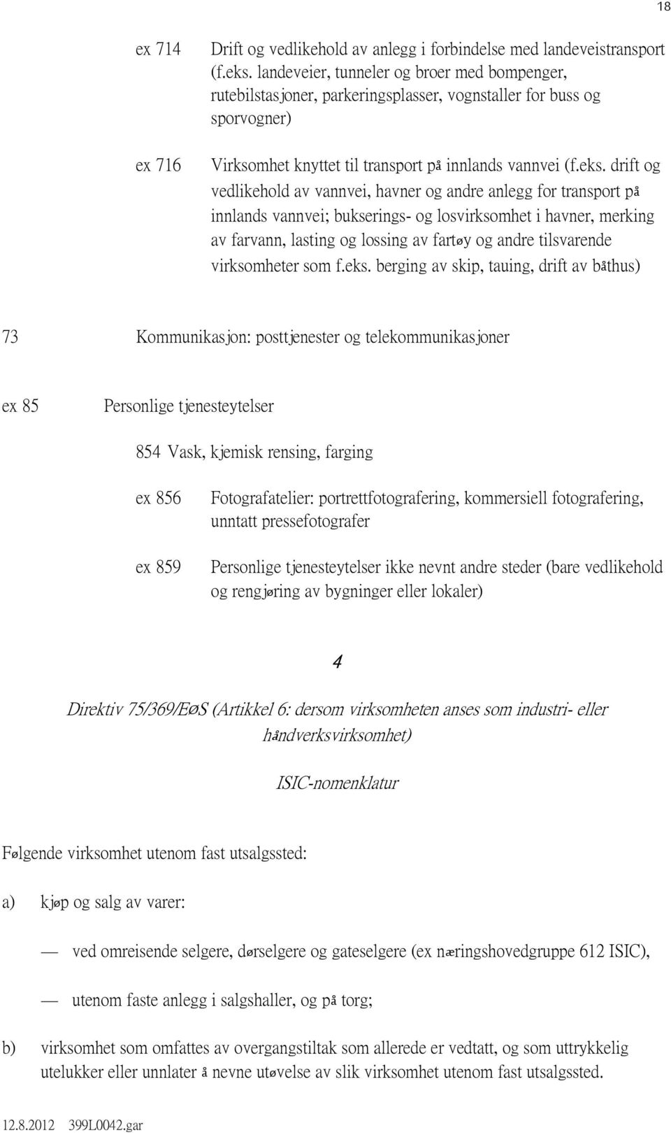 drift og vedlikehold av vannvei, havner og andre anlegg for transport på innlands vannvei; bukserings- og losvirksomhet i havner, merking av farvann, lasting og lossing av fartøy og andre tilsvarende