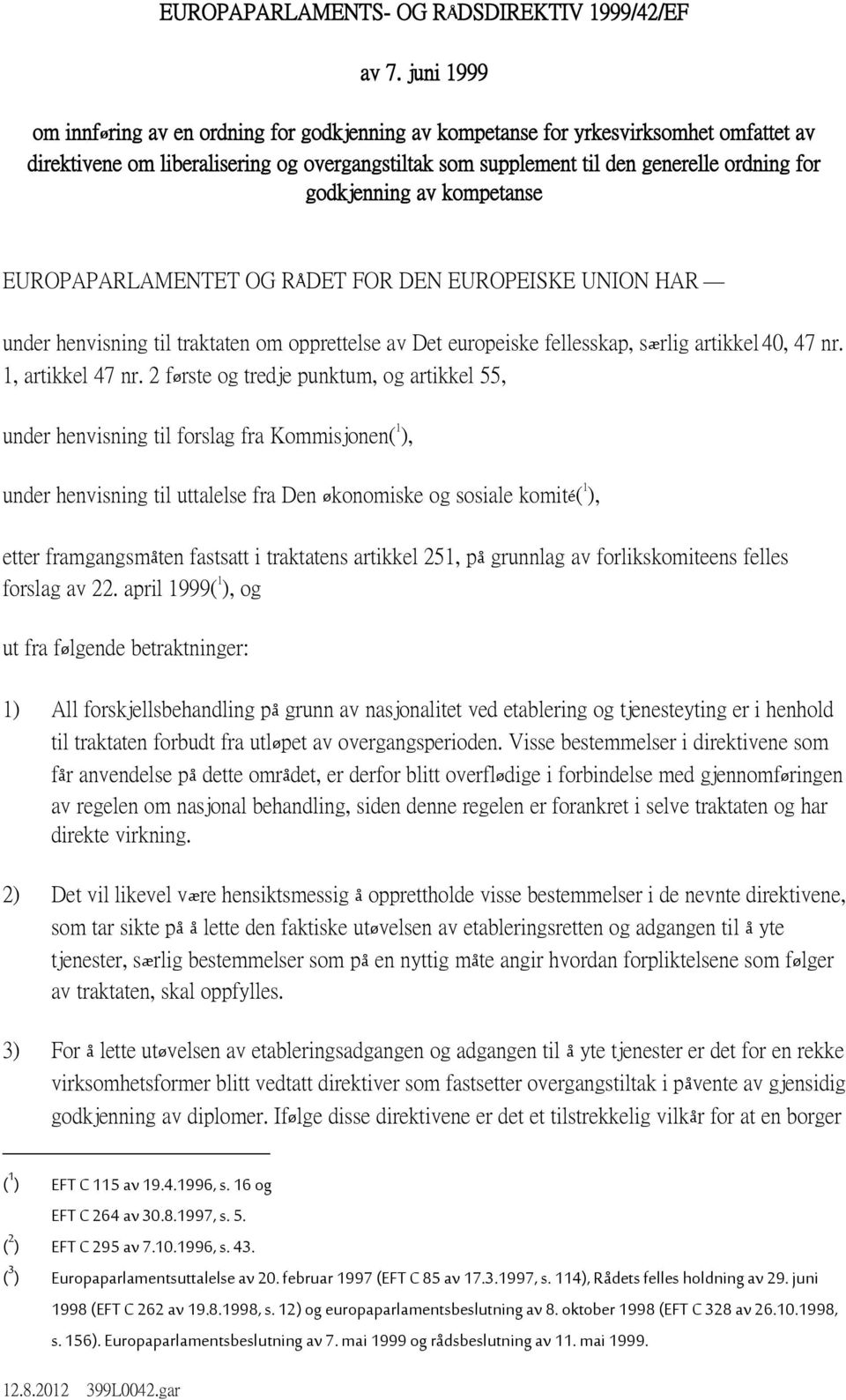 godkjenning av kompetanse EUROPAPARLAMENTET OG RÅDET FOR DEN EUROPEISKE UNION HAR under henvisning til traktaten om opprettelse av Det europeiske fellesskap, særlig artikkel 40, 47 nr.