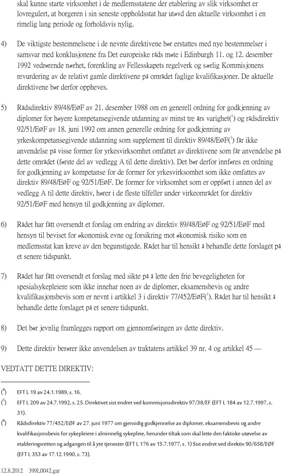 desember 1992 vedrørende nærhet, forenkling av Fellesskapets regelverk og særlig Kommisjonens revurdering av de relativt gamle direktivene på området faglige kvalifikasjoner.