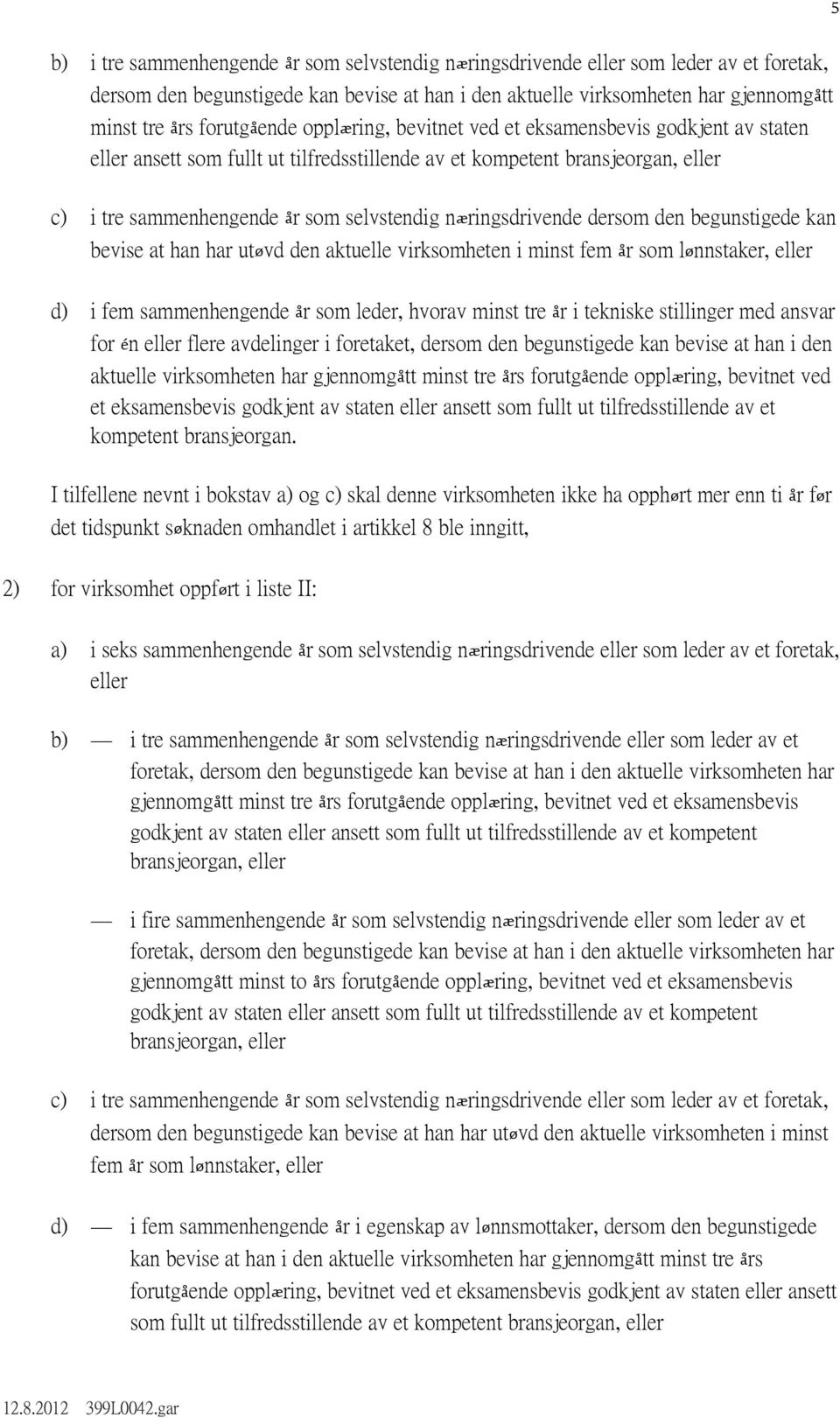 næringsdrivende dersom den begunstigede kan bevise at han har utøvd den aktuelle virksomheten i minst fem år som lønnstaker, eller d) i fem sammenhengende år som leder, hvorav minst tre år i tekniske