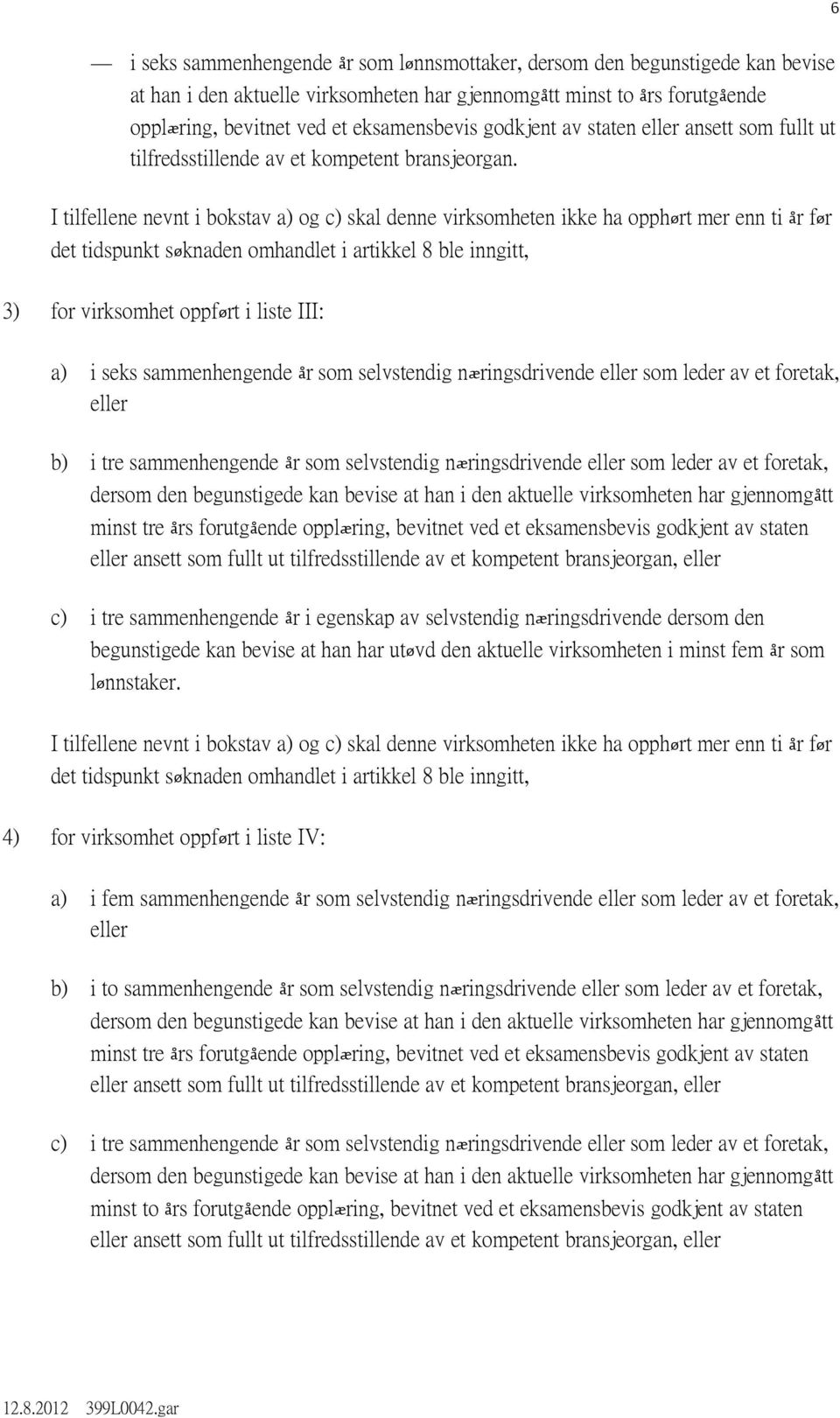 6 I tilfellene nevnt i bokstav a) og c) skal denne virksomheten ikke ha opphørt mer enn ti år før det tidspunkt søknaden omhandlet i artikkel 8 ble inngitt, 3) for virksomhet oppført i liste III: a)