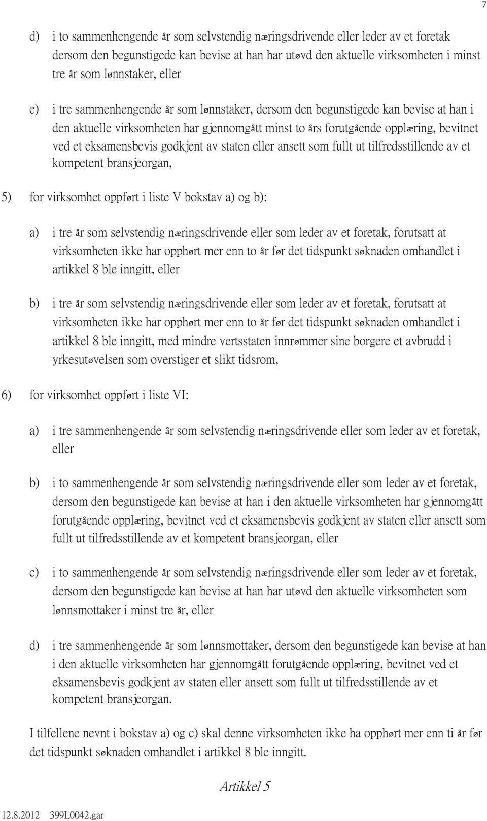 eksamensbevis godkjent av staten eller ansett som fullt ut tilfredsstillende av et kompetent bransjeorgan, 5) for virksomhet oppført i liste V bokstav a) og b): a) i tre år som selvstendig