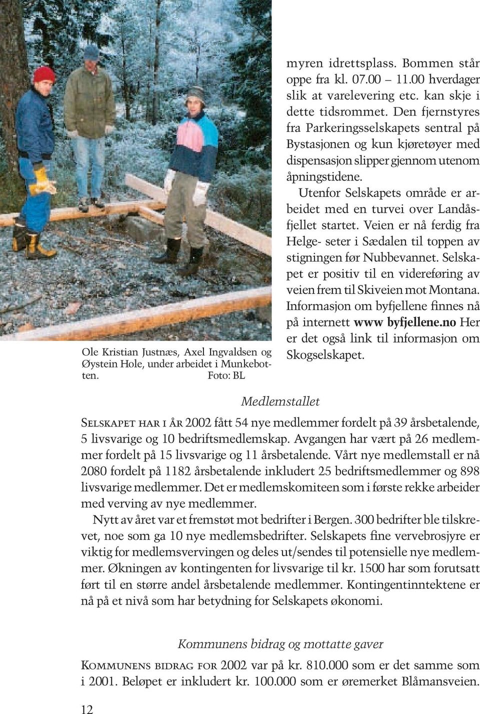 Utenfor Selskapets område er arbeidet med en turvei over Landåsfjellet startet. Veien er nå ferdig fra Helge- seter i Sædalen til toppen av stigningen før Nubbevannet.