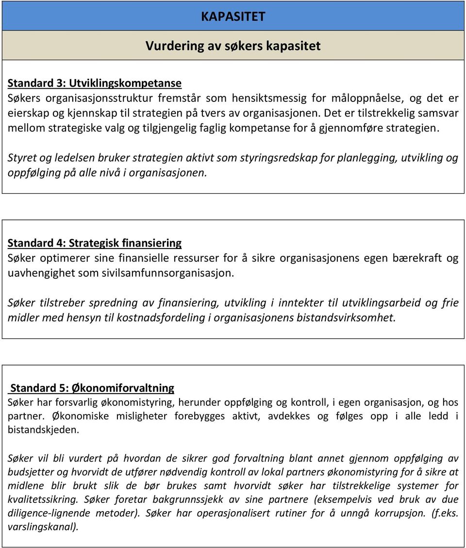 Styret og ledelsen bruker strategien aktivt som styringsredskap for planlegging, utvikling og oppfølging på alle nivå i organisasjonen.