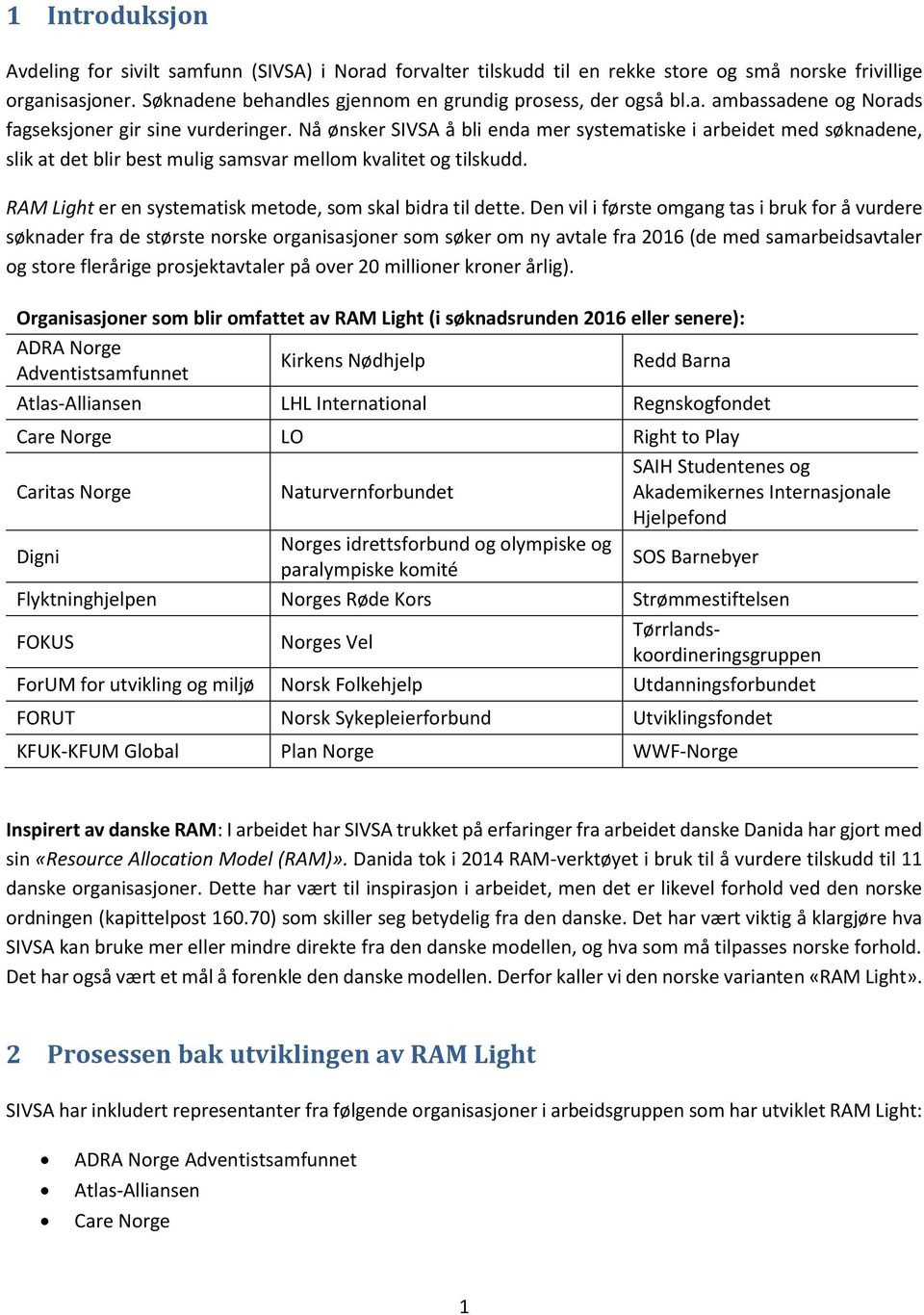 Den vil i første omgang tas i bruk for å vurdere søknader fra de største norske organisasjoner som søker om ny avtale fra 2016 (de med samarbeidsavtaler og store flerårige prosjektavtaler på over 20