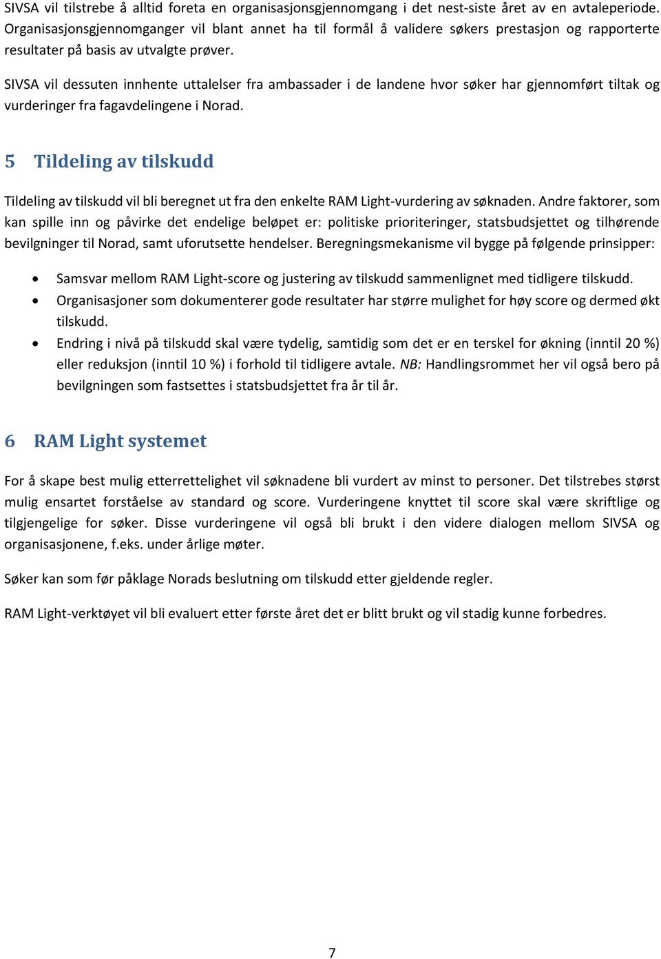 SIVSA vil dessuten innhente uttalelser fra ambassader i de landene hvor søker har gjennomført tiltak og vurderinger fra fagavdelingene i Norad.