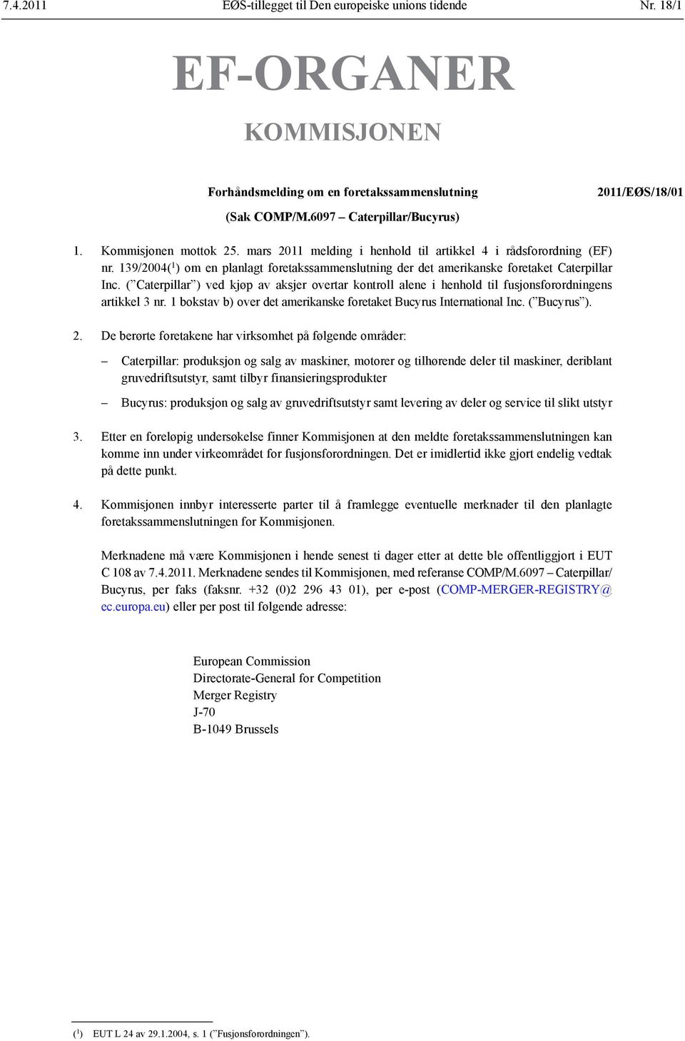 ( Caterpillar ) ved kjøp av aksjer overtar kontroll alene i henhold til fusjonsforordningens artikkel 3 nr. 1 bokstav b) over det amerikanske foretaket Bucyrus International Inc. ( Bucyrus ). 2.