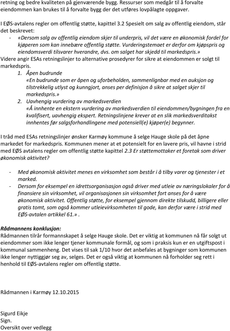 2 Spesielt om salg av offentlig eiendom, står det beskrevet: - «Dersom salg av offentlig eiendom skjer til underpris, vil det være en økonomisk fordel for kjøperen som kan innebære offentlig støtte.