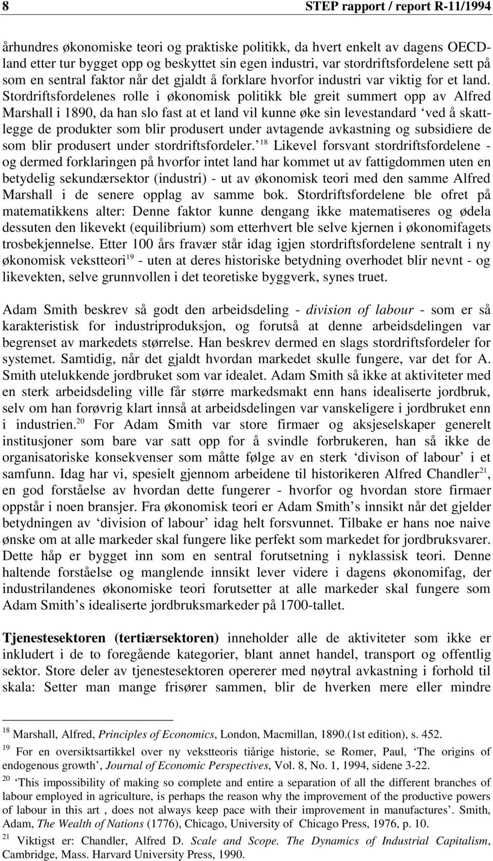 Stordriftsfordelenes rolle i økonomisk politikk ble greit summert opp av Alfred Marshall i 1890, da han slo fast at et land vil kunne øke sin levestandard ved å skattlegge de produkter som blir