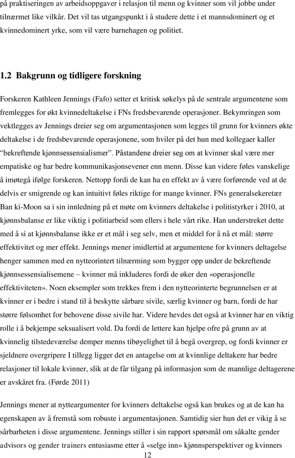 2 Bakgrunn og tidligere forskning Forskeren Kathleen Jennings (Fafo) setter et kritisk søkelys på de sentrale argumentene som fremlegges for økt kvinnedeltakelse i FNs fredsbevarende operasjoner.