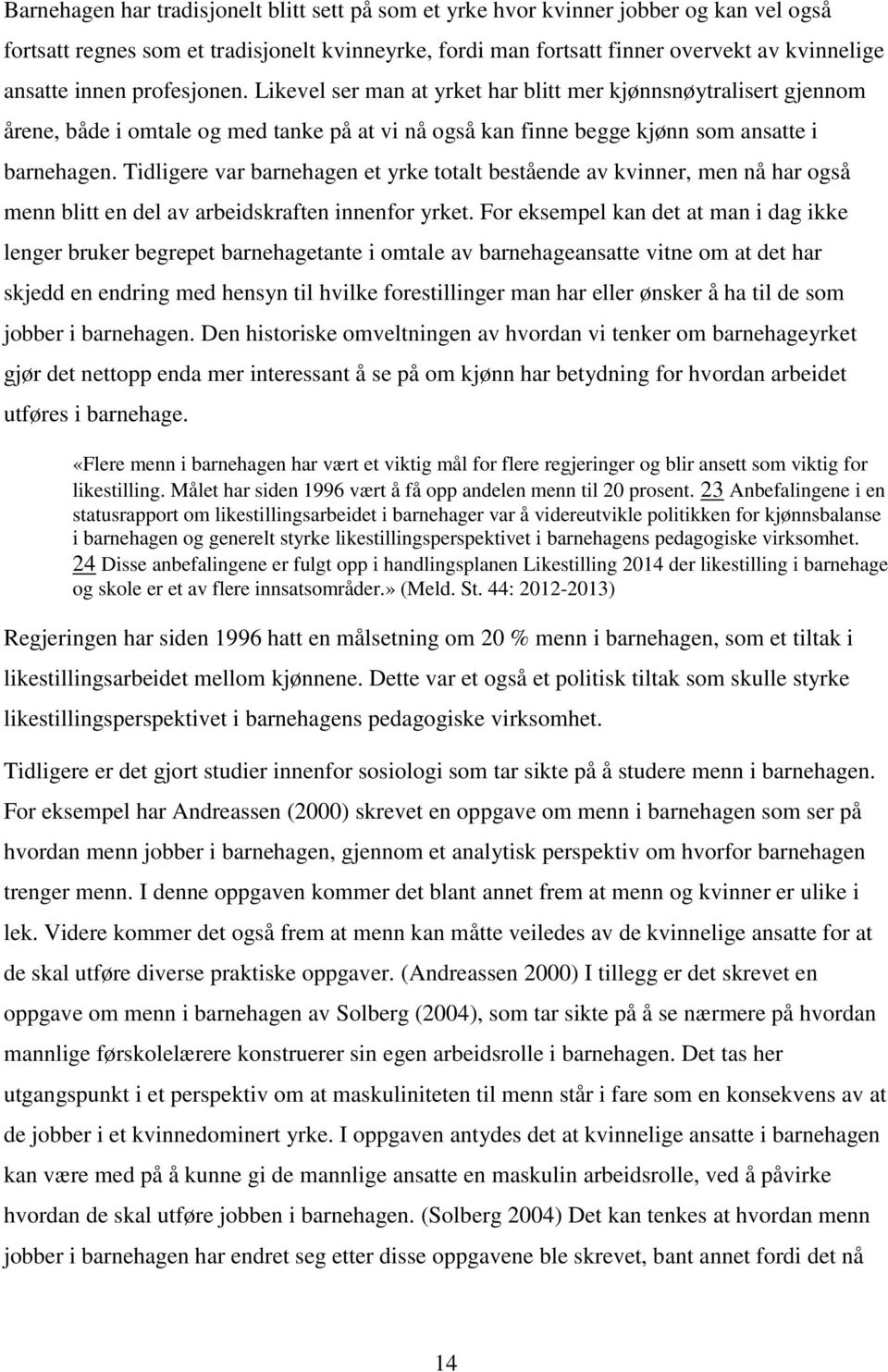 Tidligere var barnehagen et yrke totalt bestående av kvinner, men nå har også menn blitt en del av arbeidskraften innenfor yrket.