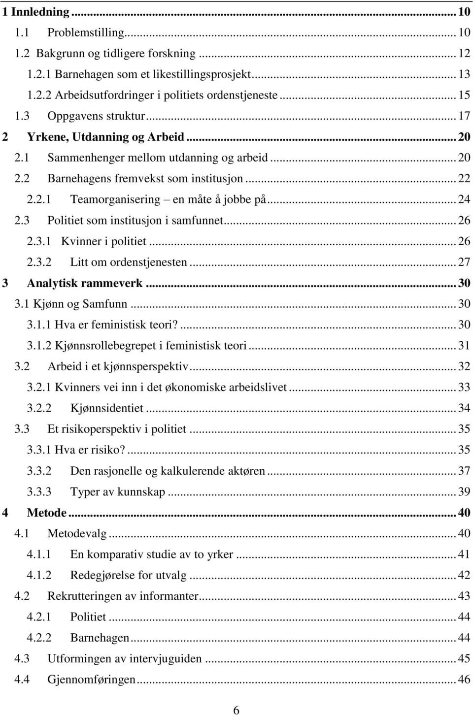 .. 24 2.3 Politiet som institusjon i samfunnet... 26 2.3.1 Kvinner i politiet... 26 2.3.2 Litt om ordenstjenesten... 27 3 Analytisk rammeverk... 30 3.1 Kjønn og Samfunn... 30 3.1.1 Hva er feministisk teori?