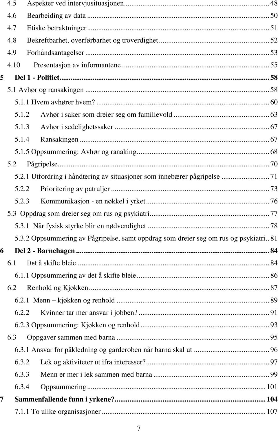 .. 67 5.1.4 Ransakingen... 67 5.1.5 Oppsummering: Avhør og ranaking... 68 5.2 Pågripelse... 70 5.2.1 Utfordring i håndtering av situasjoner som innebærer pågripelse... 71 5.2.2 Prioritering av patruljer.