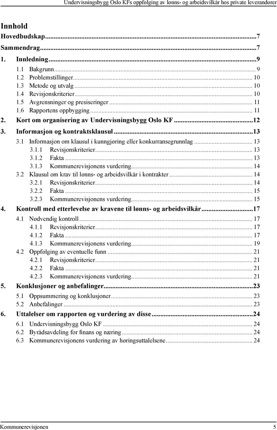 Informasjon og kontraktsklausul...13 3.1 Informasjon om klausul i kunngjøring eller konkurransegrunnlag... 13 3.1.1 Revisjonskriterier... 13 3.1.2 Fakta... 13 3.1.3 s vurdering... 14 3.