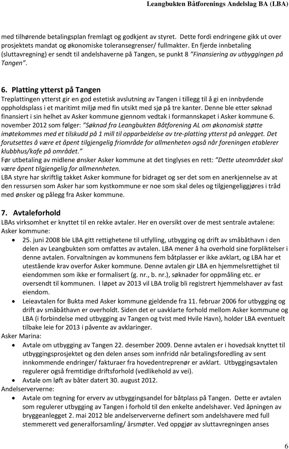 Platting ytterst på Tangen Treplattingen ytterst gir en god estetisk avslutning av Tangen i tillegg til å gi en innbydende oppholdsplass i et maritimt miljø med fin utsikt med sjø på tre kanter.