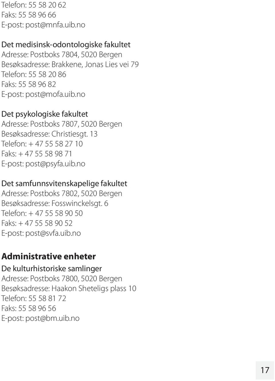 no Det psykologiske fakultet Adresse: Postboks 7807, 5020 Bergen Besøksadresse: Christiesgt. 13 Telefon: + 47 55 58 27 10 Faks: + 47 55 58 98 71 E-post: post@psyfa.uib.