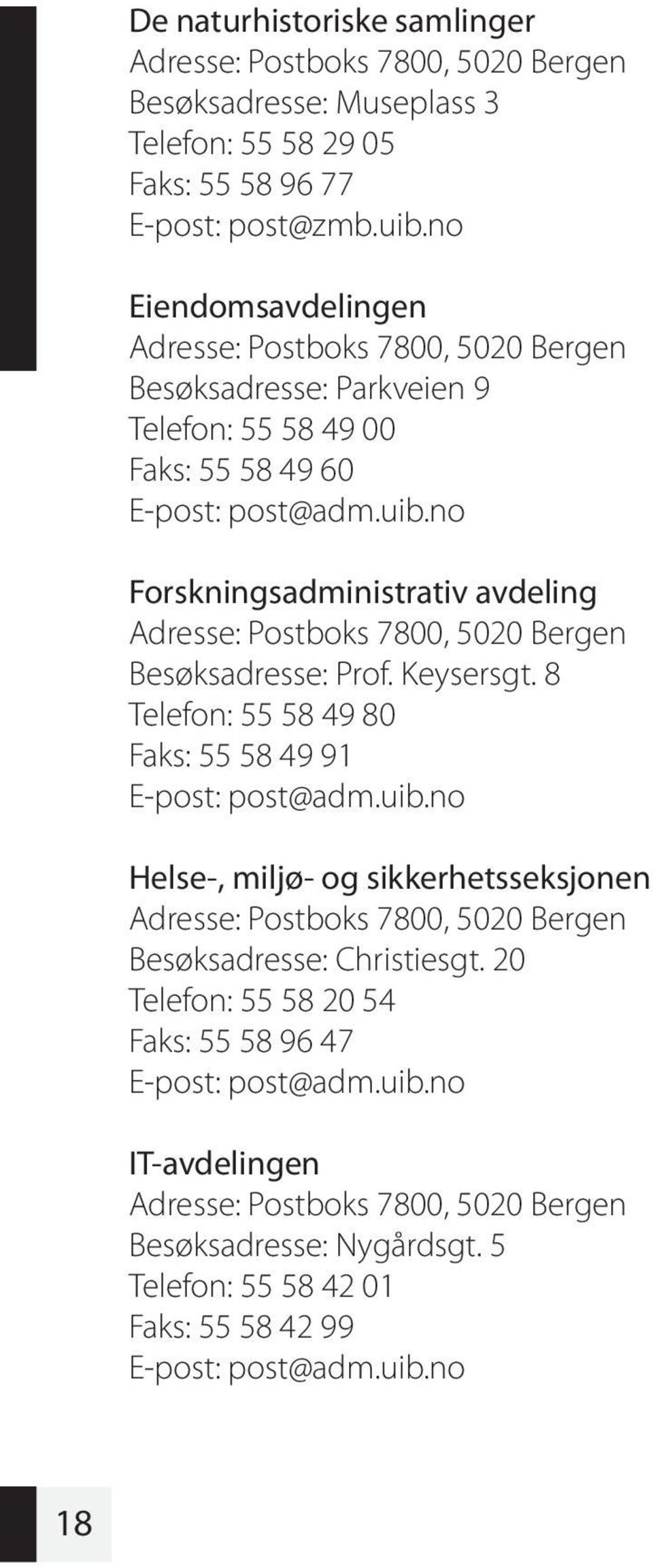 no Forskningsadministrativ avdeling Adresse: Postboks 7800, 5020 Bergen Besøksadresse: Prof. Keysersgt. 8 Telefon: 55 58 49 80 Faks: 55 58 49 91 E-post: post@adm.uib.