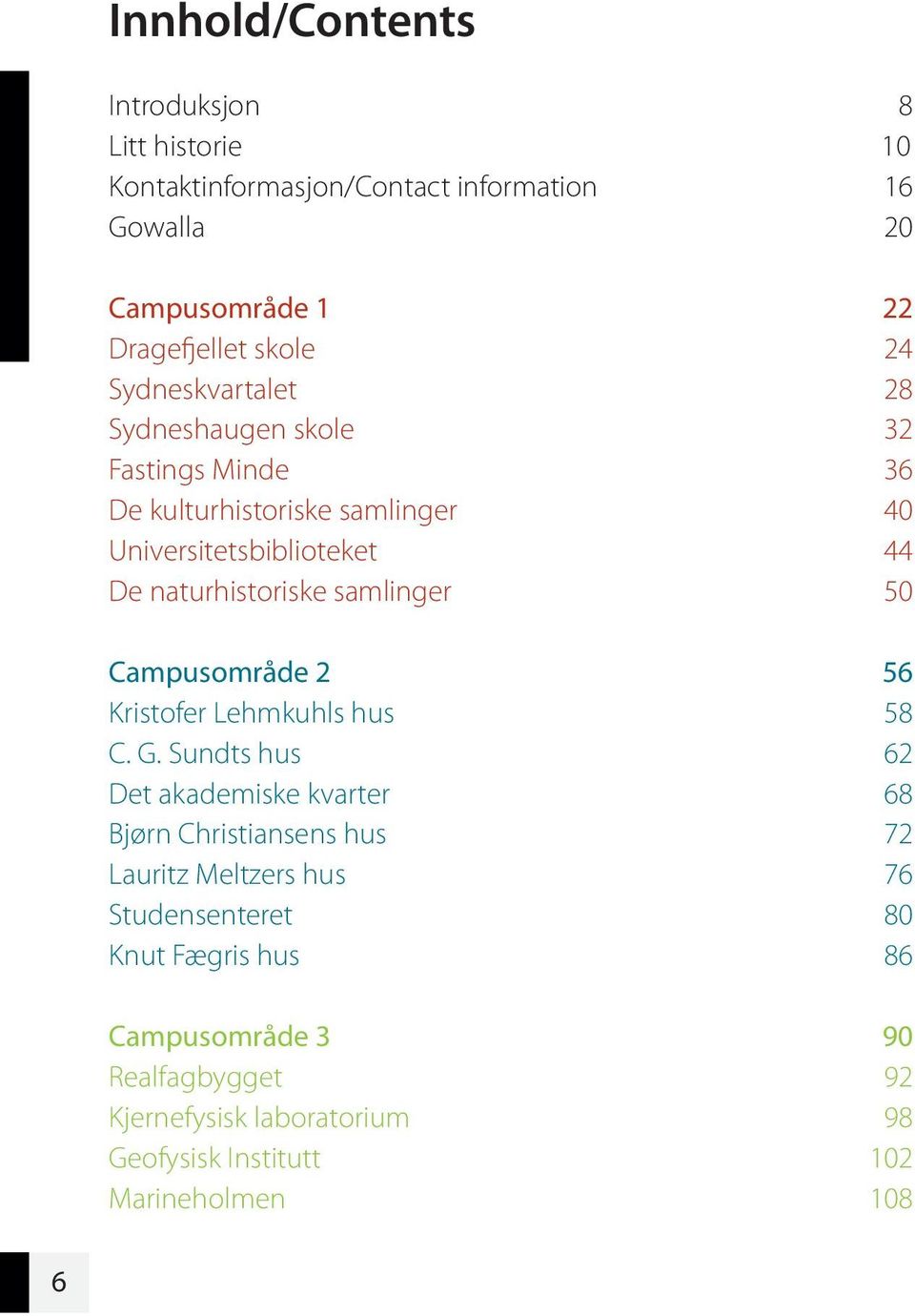 samlinger 50 Campusområde 2 56 Kristofer Lehmkuhls hus 58 C. G.